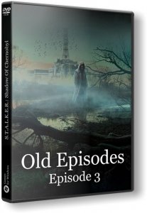 S.T.A.L.K.E.R.: Shadow of Chernobyl - Old Episodes. Episode 3 (2016) PC | RePack by Siriys2012